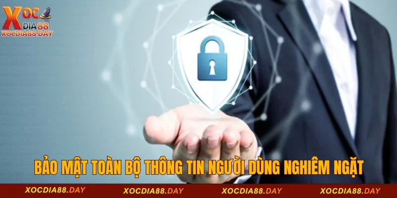 Bảo mật toàn bộ thông tin người dùng một cách nghiêm ngặt 
