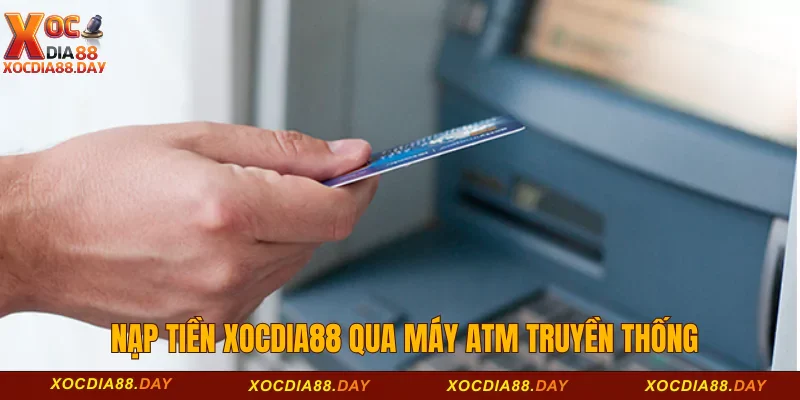 Nạp tiền Xocdia88 qua máy ATM truyền thống