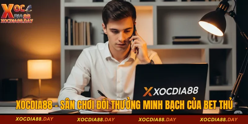 Xocdia88 - Sân chơi đổi thưởng minh bạch của bet thủ 