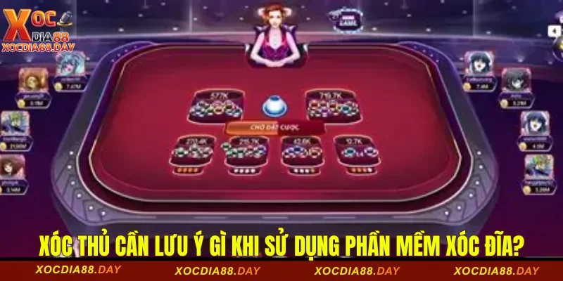 Xóc thủ cần lưu ý gì khi sử dụng phần mềm xóc đĩa?